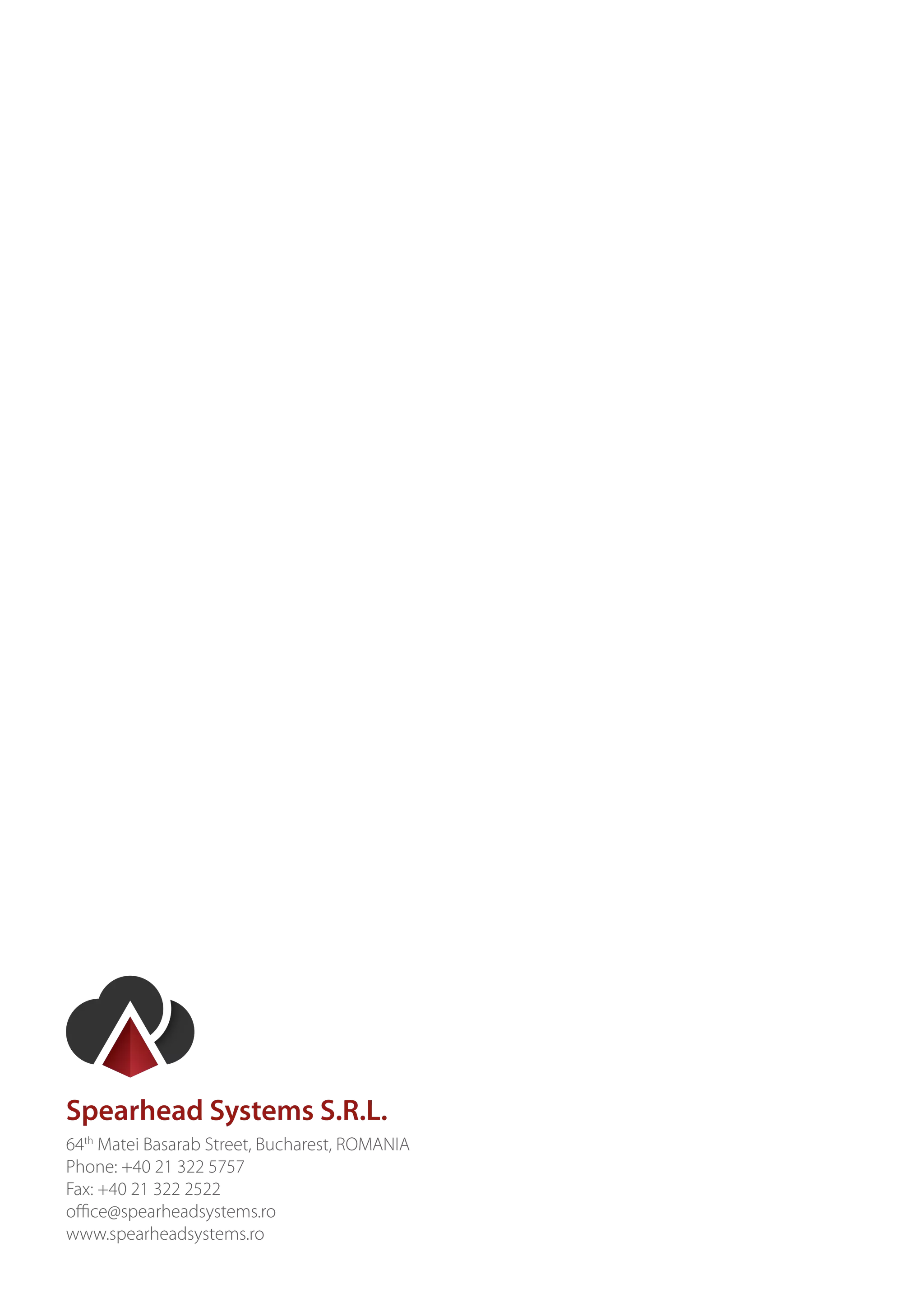 Spearhead Systems S.R.L.
64th Matei Basarab Street, Bucharest, ROMANIA
Phone: +40 21 322 5757
Fax: +40 21 322 2522
office@spearheadsystems.ro
www.spearheadsystems.ro
 