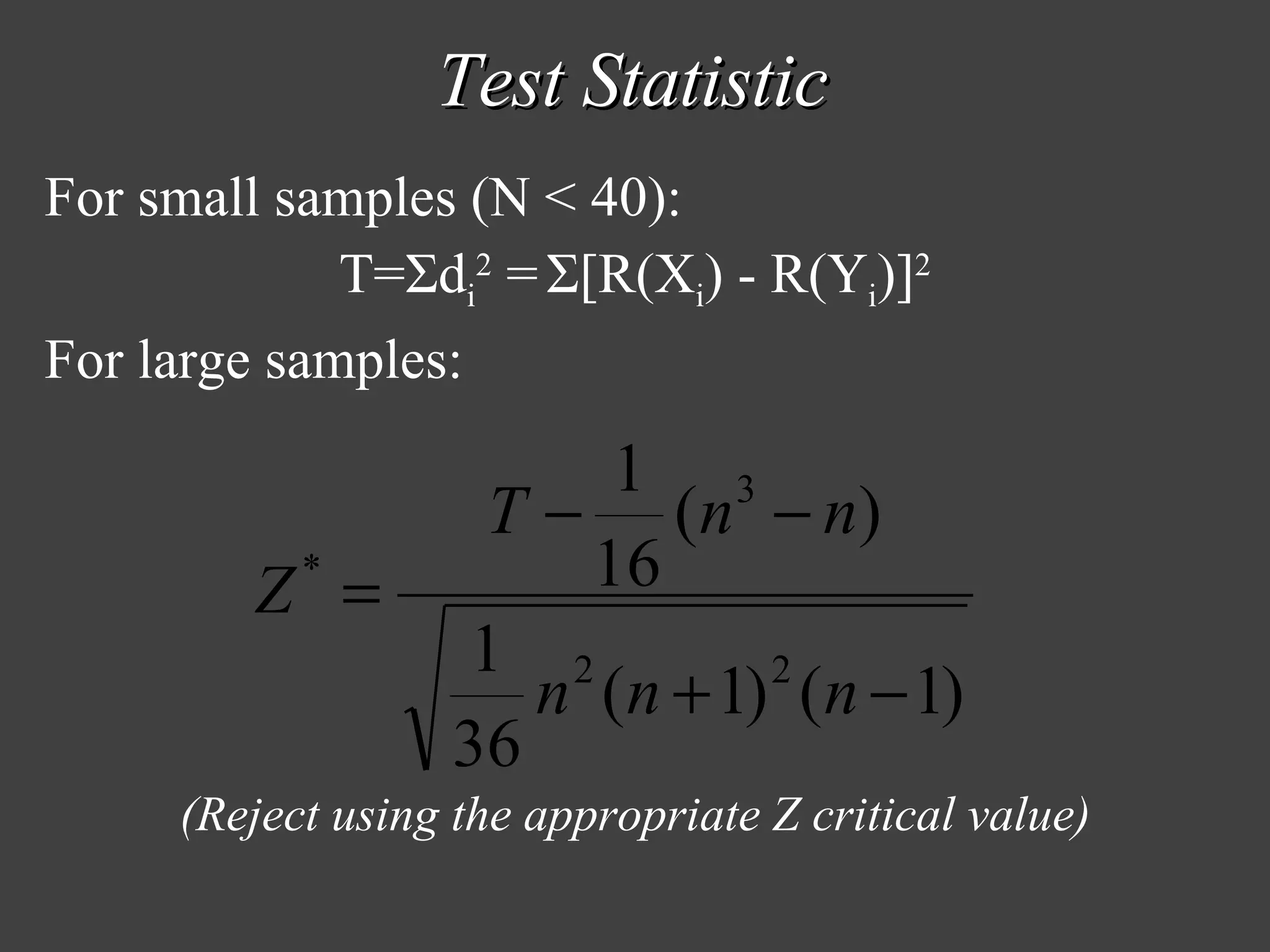 Test Statistic For small samples (N < 40): T= Σ d i 2  =   Σ [R(X i ) - R(Y i )] 2 For large samples: (Reject using the appropriate Z critical value) 