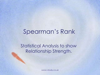 Spearman’s Rank  Statistical Analysis to show Relationship Strength. www.i-study.co.uk 
