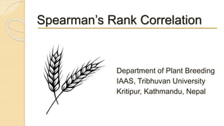 Spearman’s Rank Correlation
Department of Plant Breeding
IAAS, Tribhuvan University
Kritipur, Kathmandu, Nepal
 
