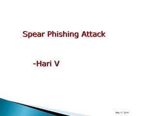 May 17, 2014
Spear Phishing Attack
-Hari V
 
