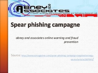abney and associates online warning and fraud
                                       prevention



Source: http://www.scmagazine.com/spear-phishing-campaign-targeted-energy-
                                                    sector/article/287937/
 