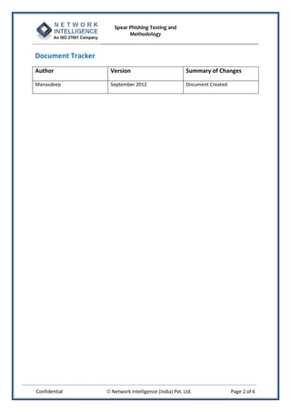 Spear Phishing Testing and
Methodology
Confidential  Network Intelligence (India) Pvt. Ltd. Page 2 of 6
Document Tracker
Author Version Summary of Changes
Manasdeep September 2012 Document Created
 