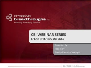 CBI WEBINAR SERIES
SPEAR PHISHING DEFENSE

               Presented By:
               Joe Schorr
               Principal Security Strategist




                        800.747.8585 | help@cbihome.com
 