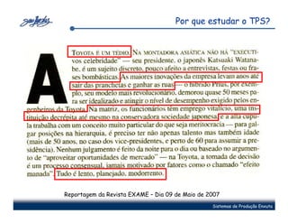 Por que estudar o TPS?




Reportagem da Revista EXAME – Dia 09 de Maio de 2007
                                                 Sistemas de Produção Enxuta
 
