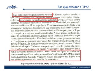 Por que estudar o TPS?




Reportagem da Revista EXAME – Dia 09 de Maio de 2007
                                                 Sistemas de Produção Enxuta
 