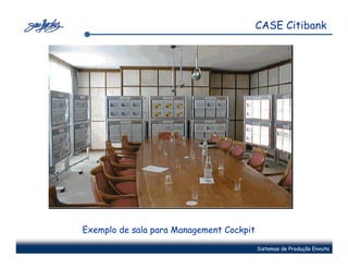 CASE Citibank




Exemplo de sala para Management Cockpit

                                          Sistemas de Produção Enxuta
 
