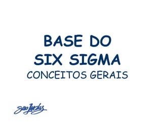 Sistemas de Produção Enxuta
    BASE DO
   SIX SIGMA
 CONCEITOS GERAIS
 