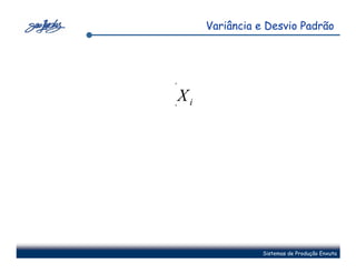 Variância e Desvio Padrão




(X   i




                    Sistemas de Produção Enxuta
 