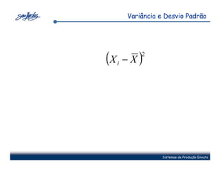 Variância e Desvio Padrão




(X   i   −X)
             2




                    Sistemas de Produção Enxuta
 