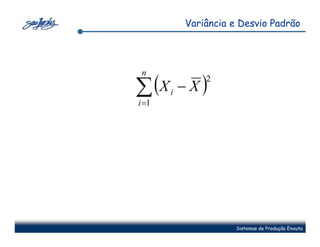 Variância e Desvio Padrão




 n

∑ (X           −X)
                    2
           i
i =1
       (        )




                          Sistemas de Produção Enxuta
 