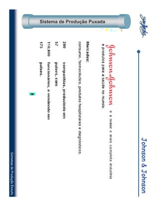 Johnson & Johnson
Sistema de Produção Puxada
                                 Sistemas de Produção Enxuta
 