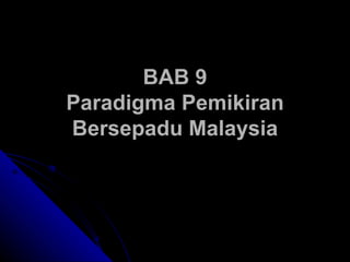 BAB 9 Paradigma Pemikiran Bersepadu Malaysia 