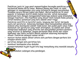Pemikiran jenis ini juga amat mementingkan kerangka pemikiran yang berbentuk skema serta linear.  Maksud skema dan linear ini ialah golongan ini menggunakan cara yang sistematik dengan menjalankan tindakan secara berperingkat-peringkat. Metod pemikiran ini amat popular di kalangan saintis dalam kajian mereka  untuk menjumpai penemuan baru dengan menggunakan beberapa andaian yang dinamakan sebagai hipotesis. Jika hipotesis yang dibuat lebih banyak maka peluang untuk menemui penemuan yang baru adalah amat tinggi.  Pemikiran saintifik ini bersifat nyata, langsung dan terbit daripada suatu set peraturan.  Sebarang kesilapan akan menyebabkan sebarang andaian atau kesimpulan adalah tidak benar dan sudah pasti ianya tidak memenuhi set peraturan yang telah ditetapkan.  Ia adalah alat untuk memproses maklumat yang diterima dan menjelaskan perkara-perkara yang tersirat di dalamnya.  Segala persoalan akan dinilai dari sudut maklumat dan fakta terlebih dahulu sebelum sebarang kesimpulan dibuat. Pemikiran sebegini sesuai untuk : mencari kaitan sebab-akibat antara satu perkara dengan perkara lain ataupun antara satu peristiwa dengan satu peristiwa lain. membuat kesimpulan atau deduksi. mempertahankan hujah-hujah kita bagi menyokong atau menolak sesuatu idea,  mengemukakan cadangan atau pandangan. 