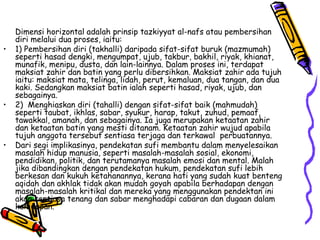 Dimensi horizontal adalah prinsip tazkiyyat al-nafs atau pembersihan diri melalui dua proses, iaitu: 1) Pembersihan diri (takhalli) daripada sifat-sifat buruk (mazmumah) seperti hasad dengki, mengumpat, ujub, takbur, bakhil, riyak, khianat, munafik, menipu, dusta, dan lain-lainnya. Dalam proses ini, terdapat maksiat zahir dan batin yang perlu dibersihkan. Maksiat zahir ada tujuh iaitu: maksiat mata, telinga, lidah, perut, kemaluan, dua tangan, dan dua kaki. Sedangkan maksiat batin ialah seperti hasad, riyak, ujub, dan sebagainya. 2)  Menghiaskan diri (tahalli) dengan sifat-sifat baik (mahmudah) seperti taubat, ikhlas, sabar, syukur, harap, takut, zuhud, pemaaf, tawakkal, amanah, dan sebagainya. Ia juga merupakan ketaatan zahir dan ketaatan batin yang mesti ditanam. Ketaatan zahir wujud apabila tujuh anggota tersebut sentiasa terjaga dan terkawal  perbuatannya. Dari segi implikasinya, pendekatan sufi membantu dalam menyelesaikan masalah hidup manusia, seperti masalah-masalah sosial, ekonomi, pendidikan, politik, dan terutamanya masalah emosi dan mental. Malah jika dibandingkan dengan pendekatan hukum, pendekatan sufi lebih berkesan dan kukuh ketahanannya, kerana hati yang sudah kuat benteng aqidah dan akhlak tidak akan mudah goyah apabila berhadapan dengan masalah-masalah kritikal dan mereka yang menggunakan pendektan ini akan sentiasa tenang dan sabar menghadapi cabaran dan dugaan dalam kehidupan. 