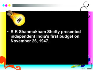 R K Shanmukham Shetty presented independent India's first budget on November 26, 1947. 