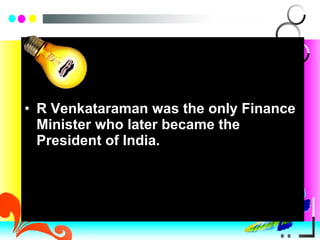 R Venkataraman was the only Finance Minister who later became the President of India. 