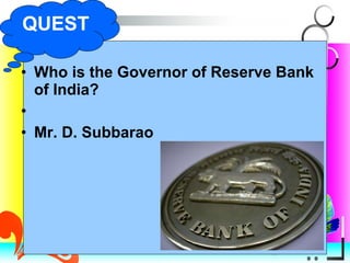 Who is the Governor of Reserve Bank of India? Mr. D. Subbarao QUEST 