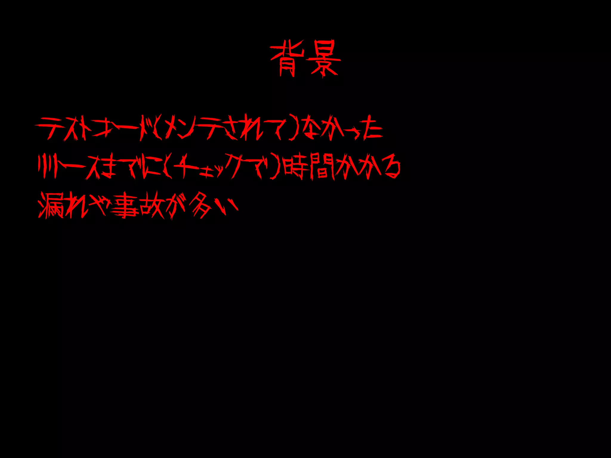 背景
テストコード（メンテされて）なかった
リリースまでに（チェックで）時間かかる
漏れや事故が多い
 
