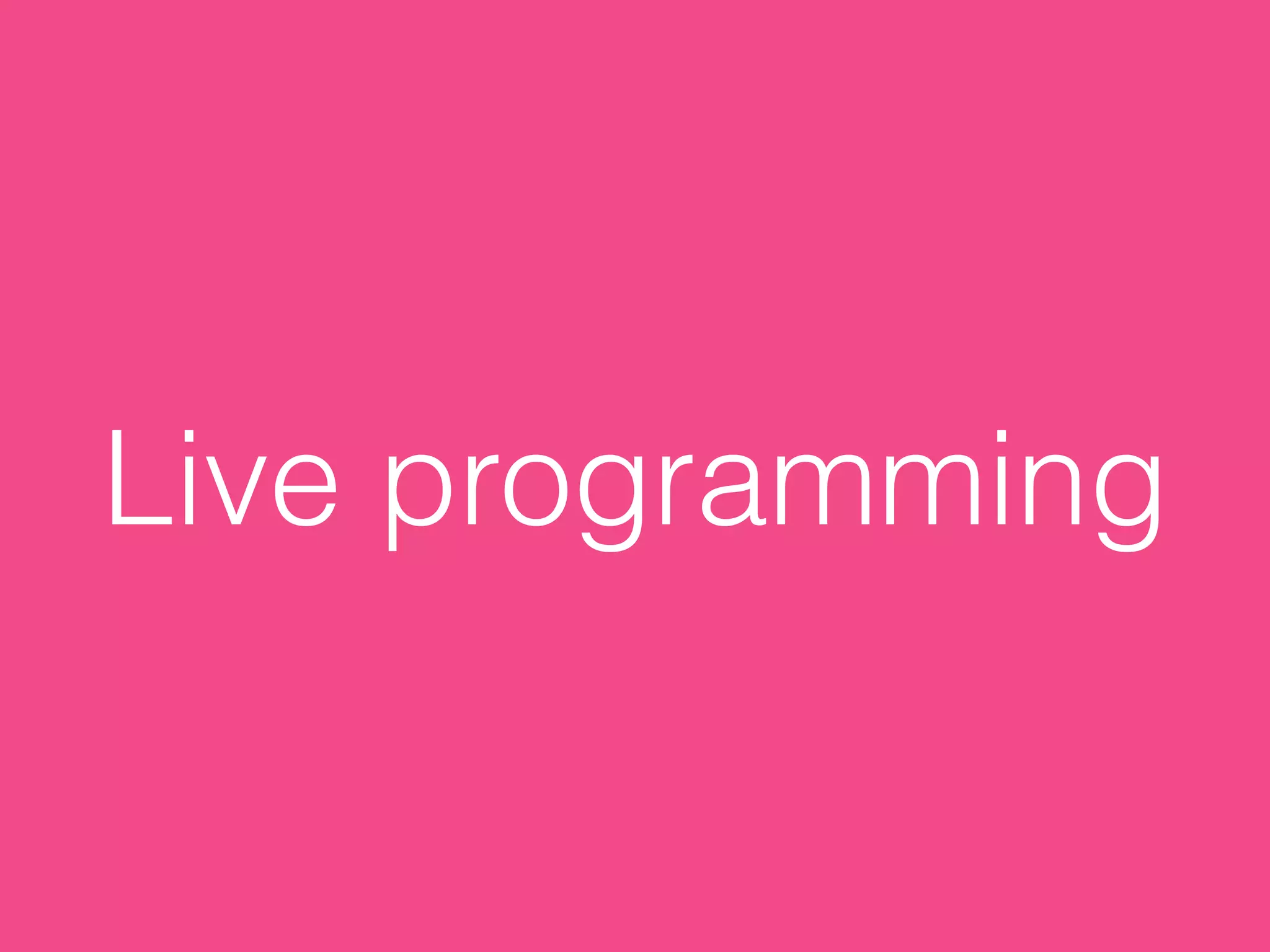 Live programming
 
