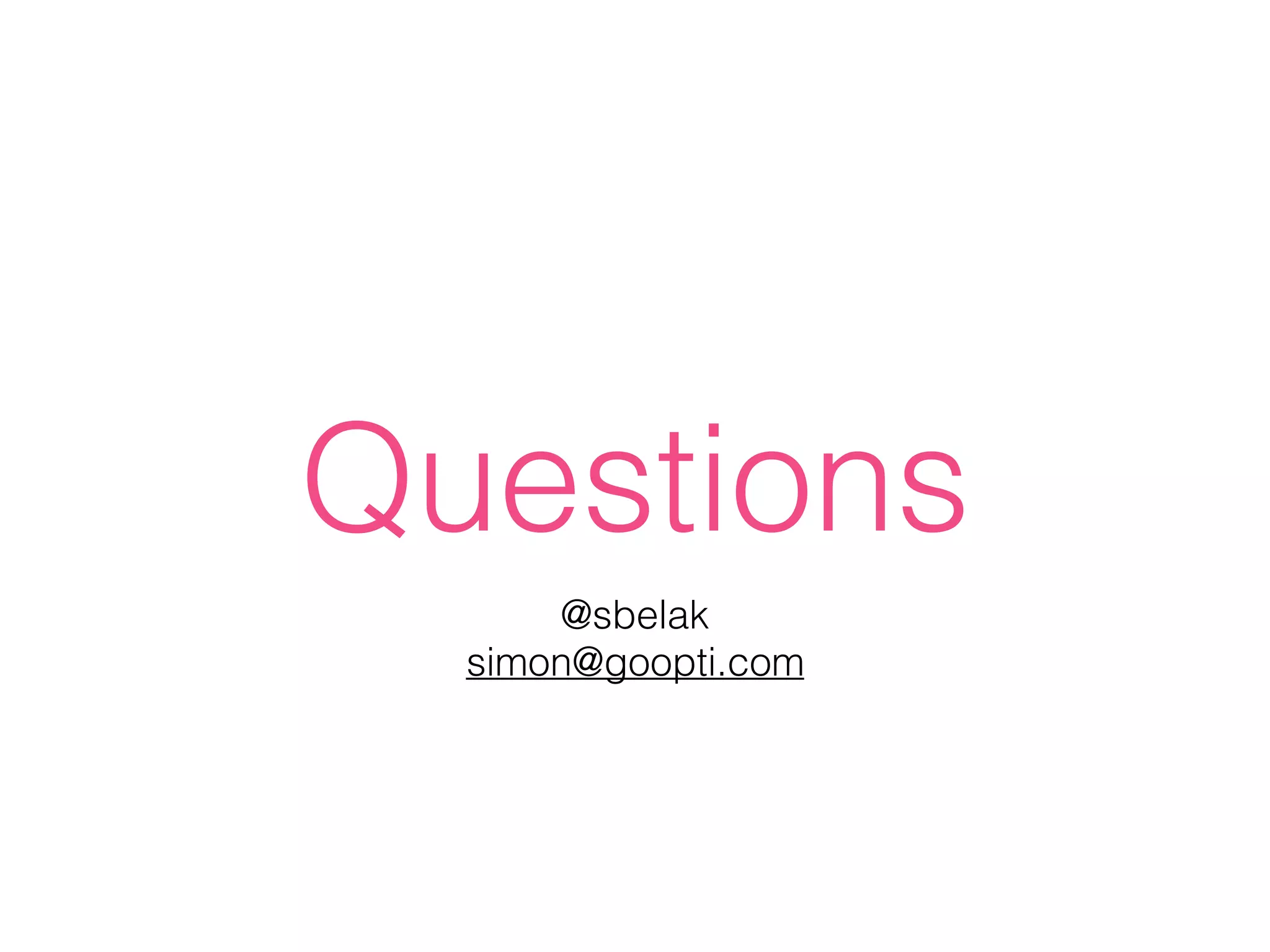 Questions
@sbelak
simon@goopti.com
 