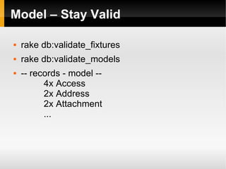 Model – Stay Valid <ul><li>rake db:validate_fixtures </li></ul><ul><li>rake db:validate_models  </li></ul><ul><li>-- recor...