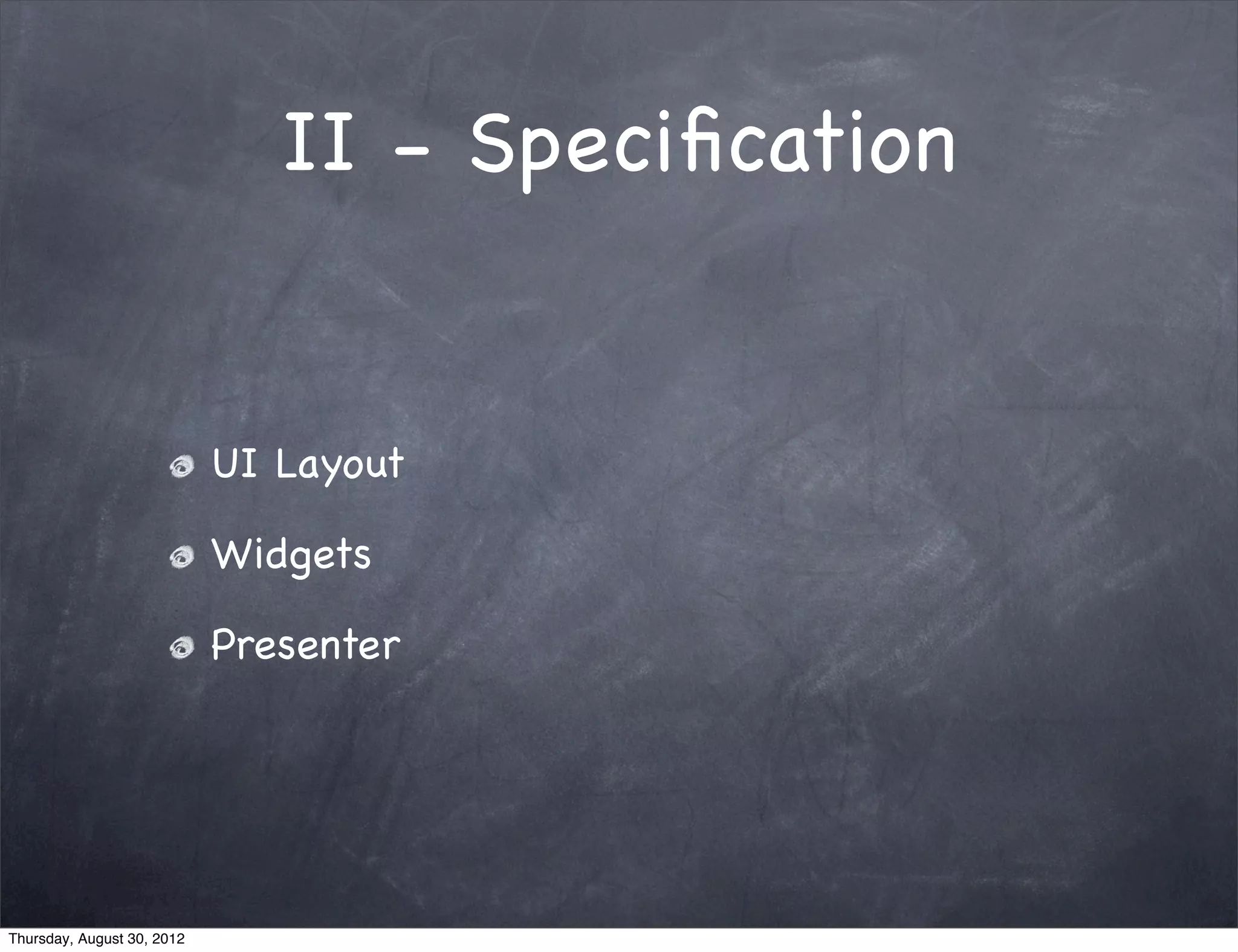 II - Speciﬁcation


                            UI Layout

                            Widgets

                            Presenter




Thursday, August 30, 2012
 