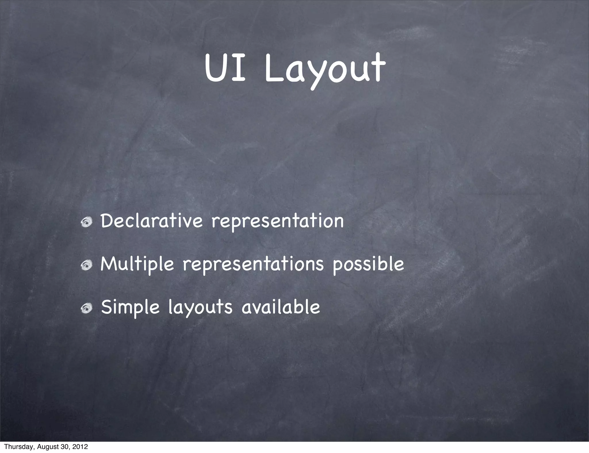 UI Layout


                            Declarative representation

                            Multiple representations possible

                            Simple layouts available




Thursday, August 30, 2012
 