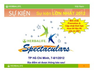 Sự kiện LỚN NHẤT 2012
                                     Mới nhất:
                                    Promotion &
                                  Cập nhật thời hạn
                                   mua tài liệu HL
                                     giá ưu đãi!




TP Hồ Chí Minh, 7-8/1/2012
Địa điểm sẽ được thông báo sau!
                                                  1
 
