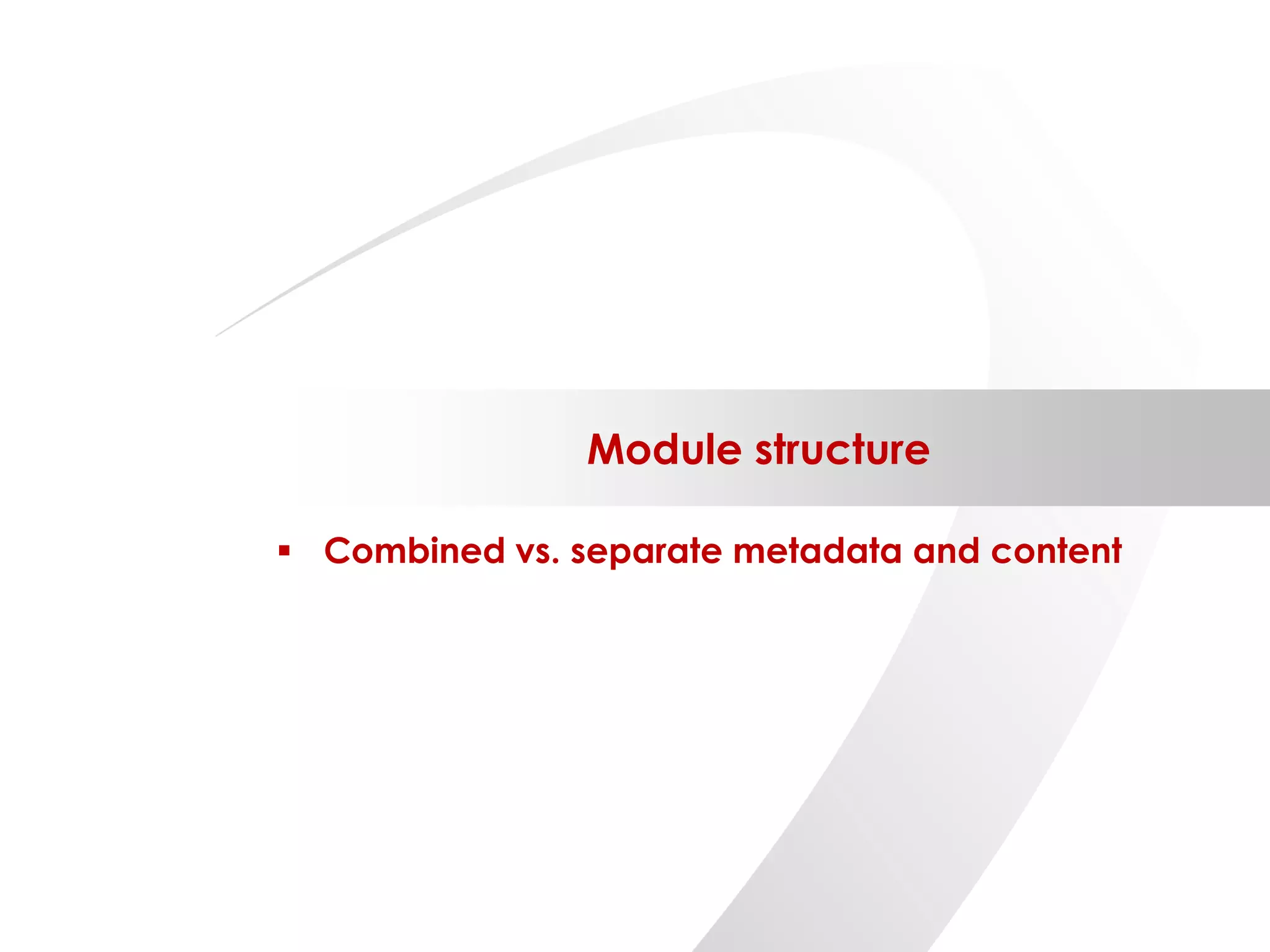 ©2014 Flatirons Solutions, Inc. All rights reserved.
Module structure
 Combined vs. separate metadata and content
 
