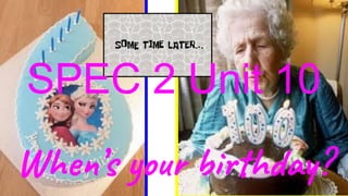 SPEC 2 Unit 10
When’s your birthday?
 