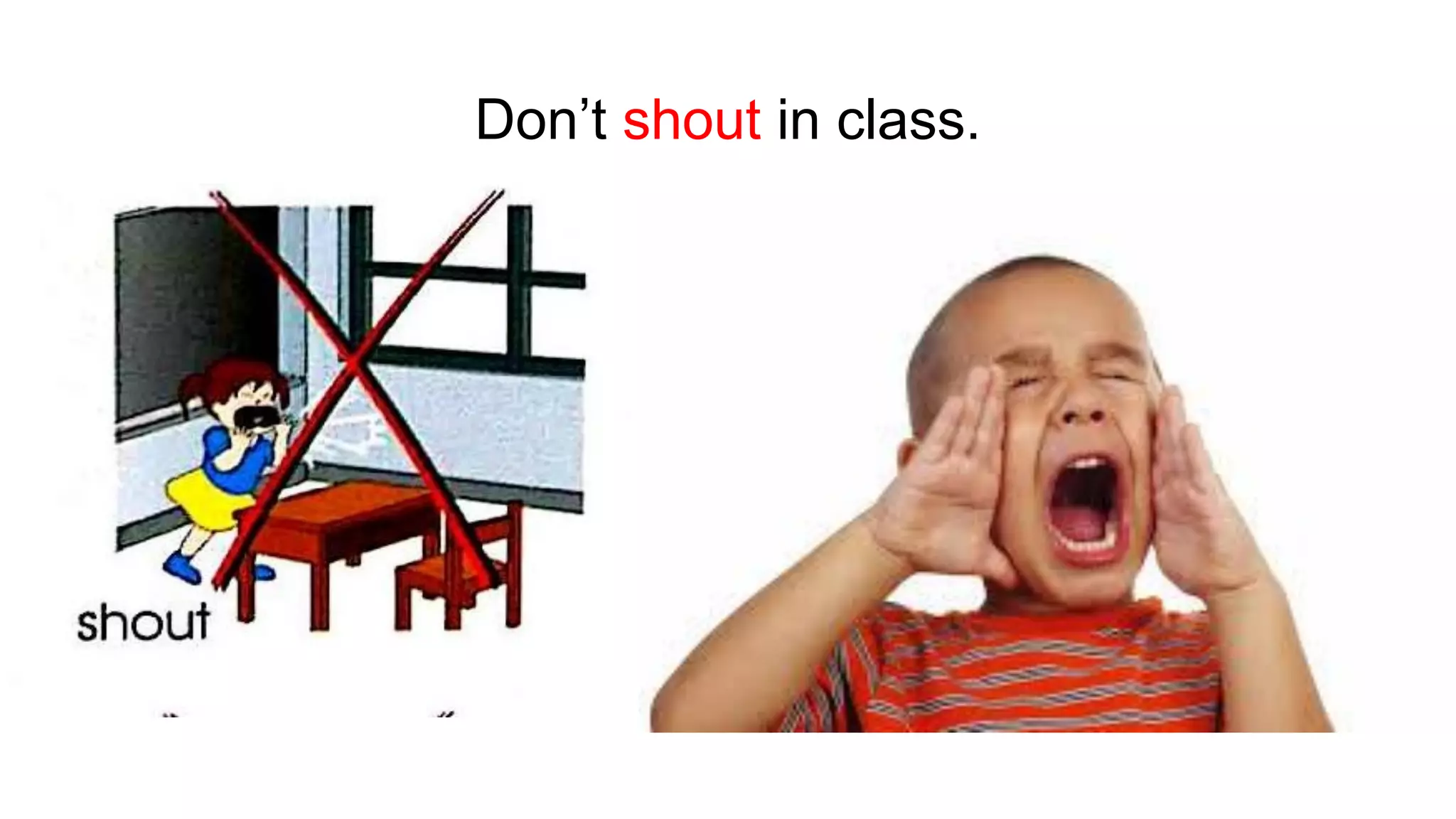 Don’t shout in class.