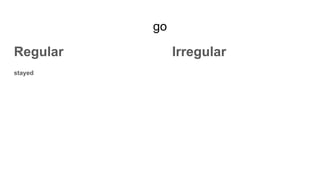 go
Regular
stayed
Irregular
 