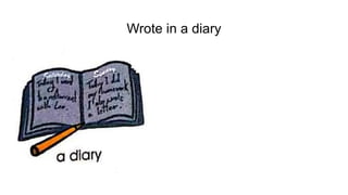 Wrote in a diary
 
