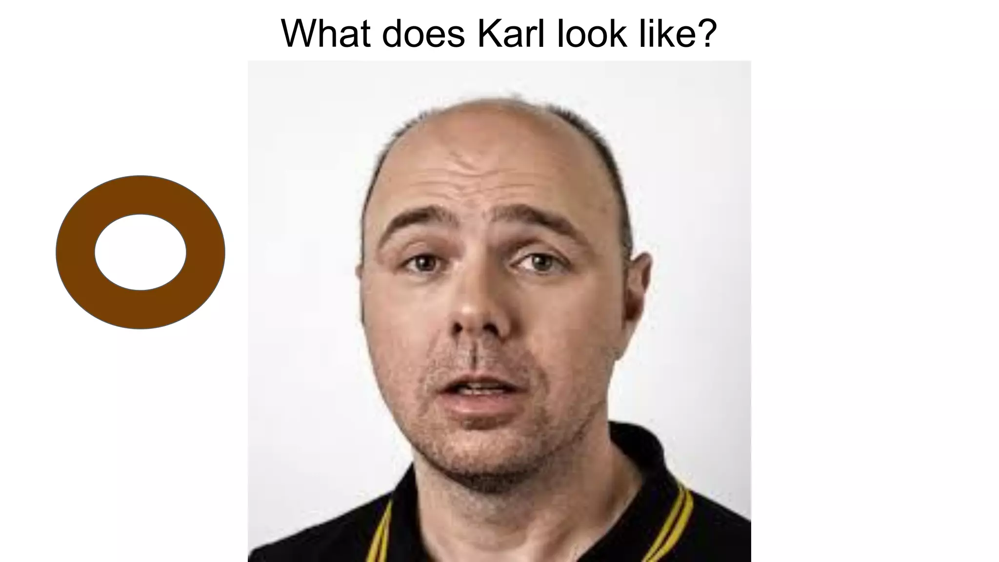 What does Karl look like?
 