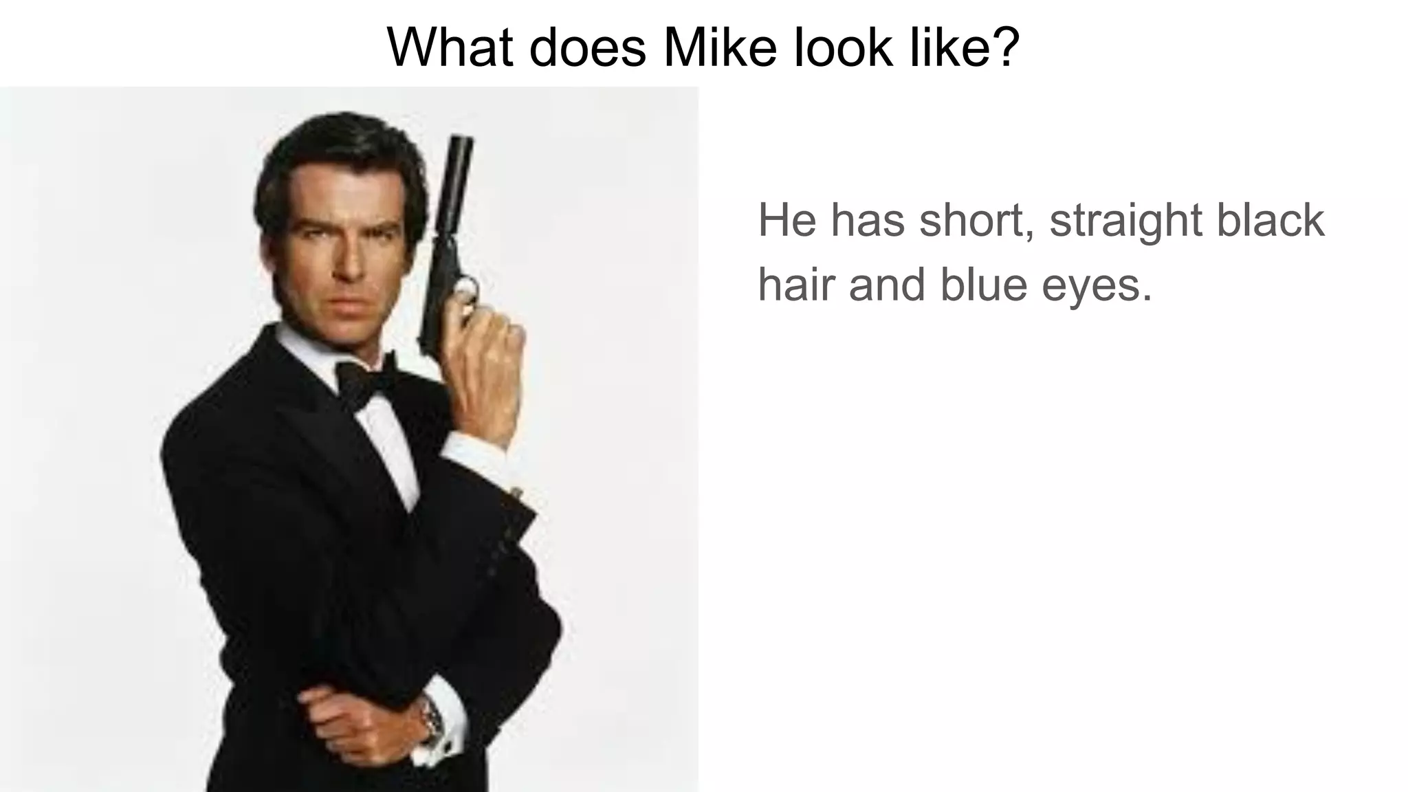 What does Mike look like?
He has short, straight black
hair and blue eyes.
 
