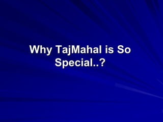 Why TajMahal is So 
    Special..?
    Special..? 