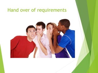 Hand over of requirements
 