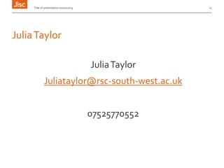 Title of presentation 00/00/2013

21

Julia Taylor
Julia Taylor
Juliataylor@rsc-south-west.ac.uk
07525770552

 