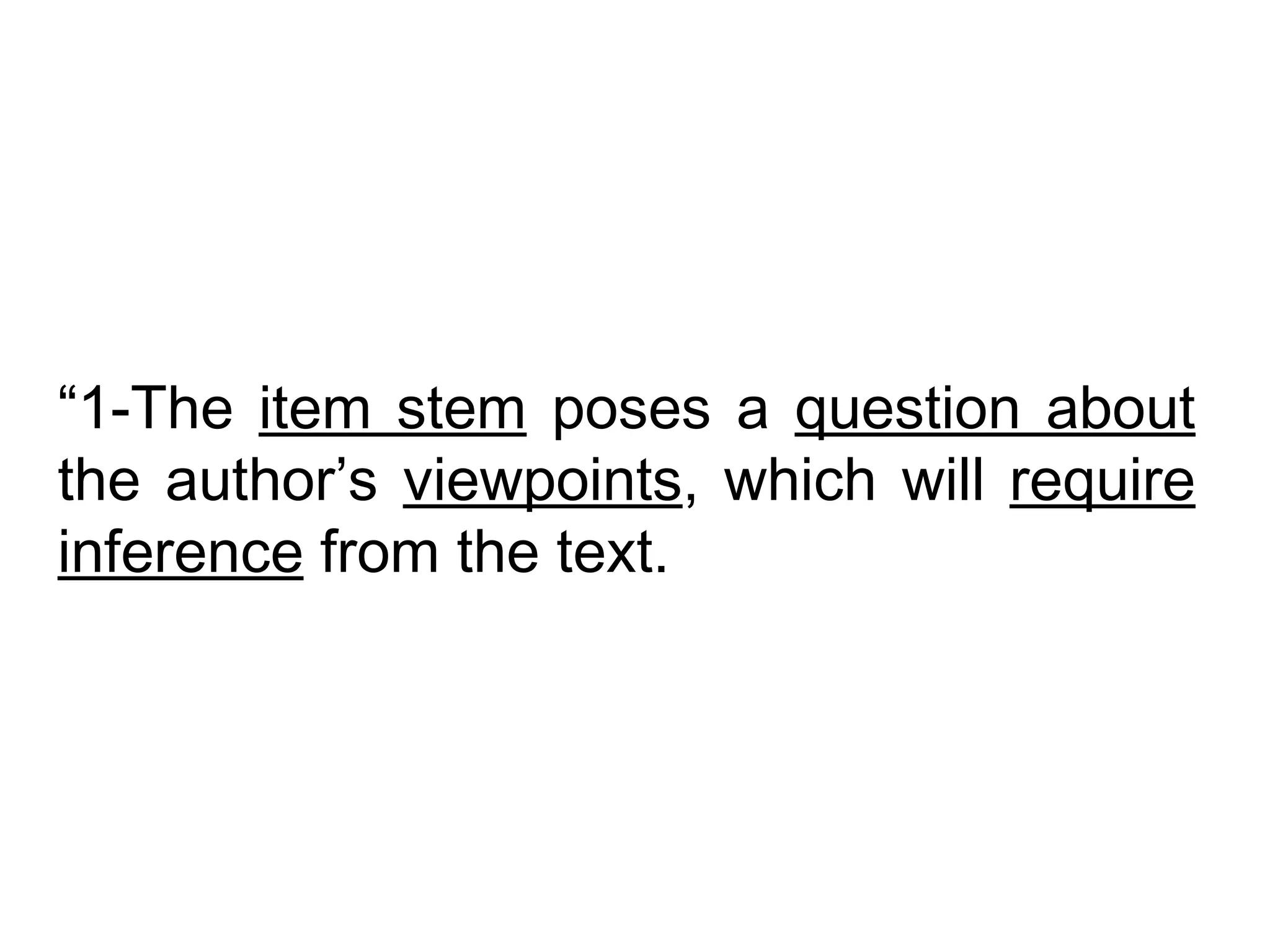 “1-The item stem poses a question about
the author’s viewpoints, which will require
inference from the text.
 