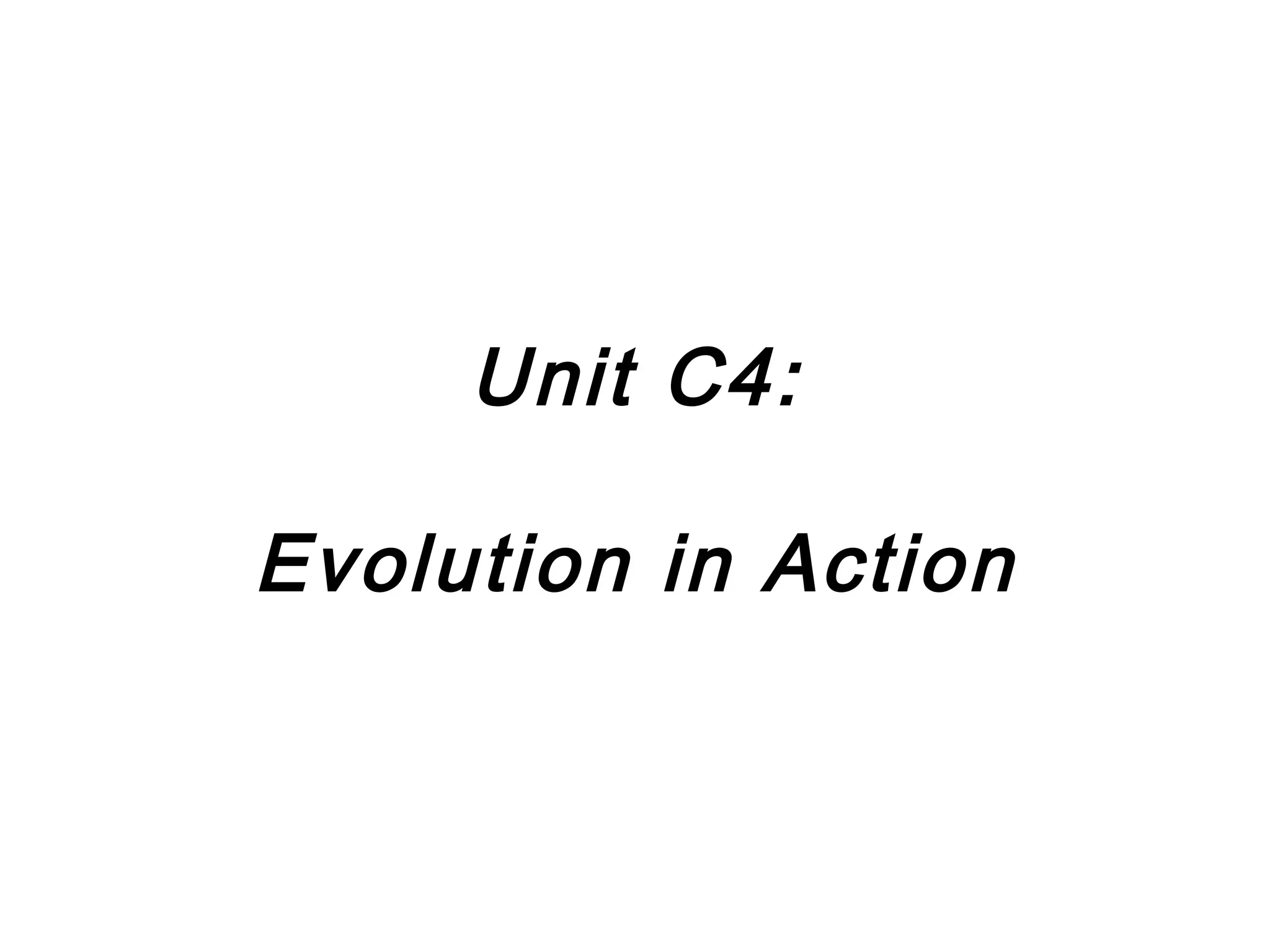 Unit C4:

Evolution in Action
 