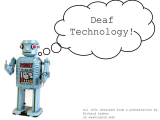 Deaf
Technology!
all info obtained from a presentation by
Richard Ladner
on washington.edu
 