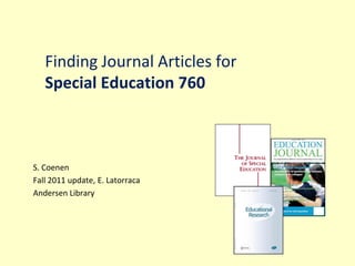 Finding Journal Articles forSpecial Education 760 S. Coenen Fall 2011 update, E. Latorraca Andersen Library 