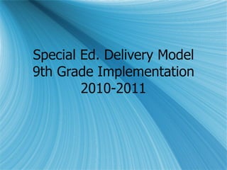 Special Ed. Delivery Model 9th Grade Implementation 2010-2011 