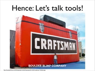Hence: Let’s talk tools!

http://boulderblimp.com/blimpwp/wp-content/uploads/2012/03/Craftsman-Toolbox.jpg

 