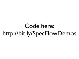 Code here:
http://bit.ly/SpecFlowDemos

 