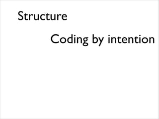 Structure
Coding by intention

 