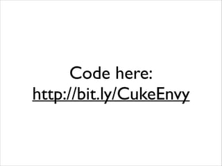 Code here:
http://bit.ly/CukeEnvy

 