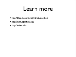 Learn more
• http://blog.dannorth.net/introducing-bdd/
• http://www.specﬂow.org/
• http://cukes.info

 