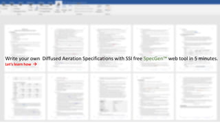 Write your own Diffused Aeration Specifications with SSI free SpecGen™ web tool in 5 minutes.
Let’s learn how 
 